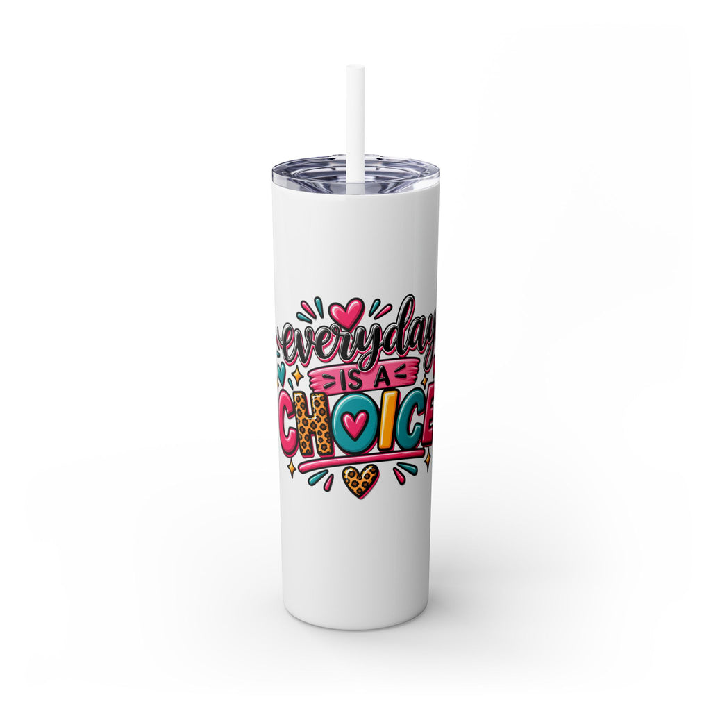 20oz Skinny Tumbler – "Everyday is a Choice" Colorful Inspirational Travel Cup