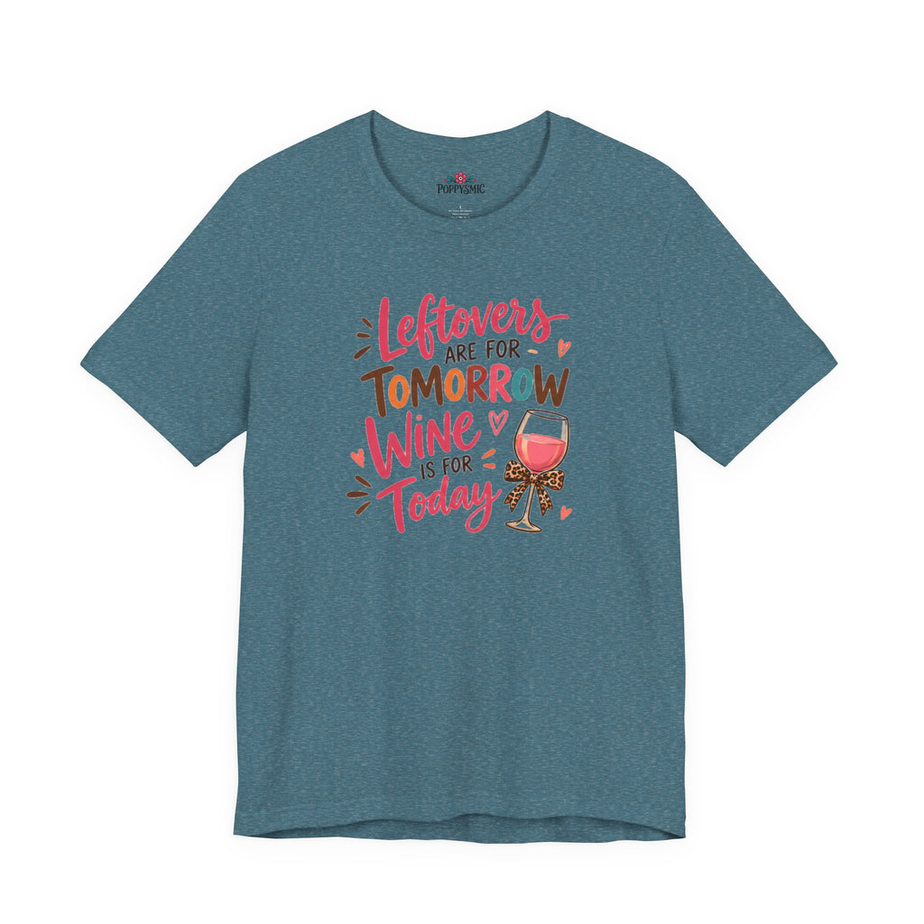 Leftovers Are for Tomorrow, Wine Is for Today T-Shirt