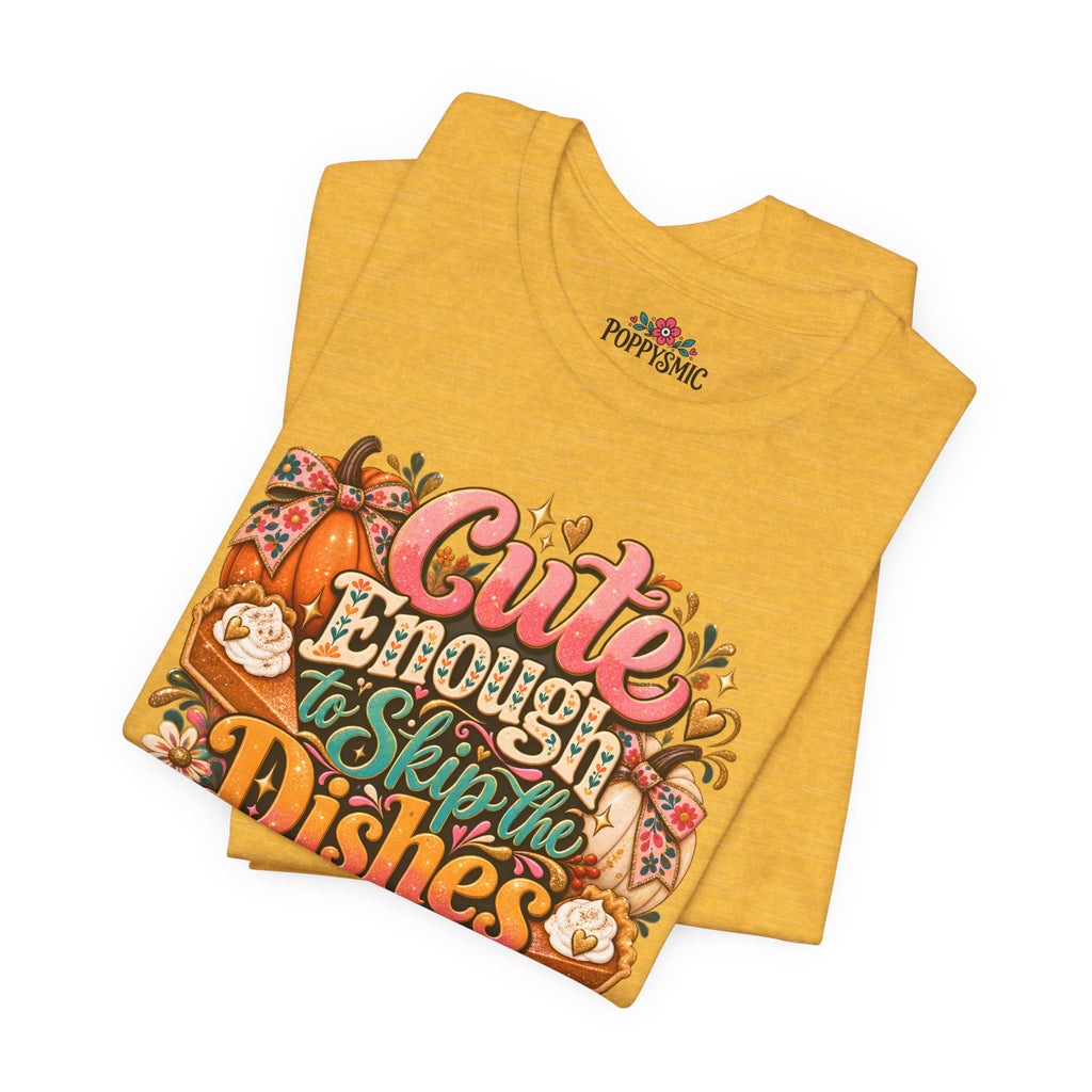 Cute Enough to Skip the Dishes Funny Foodie T-Shirt