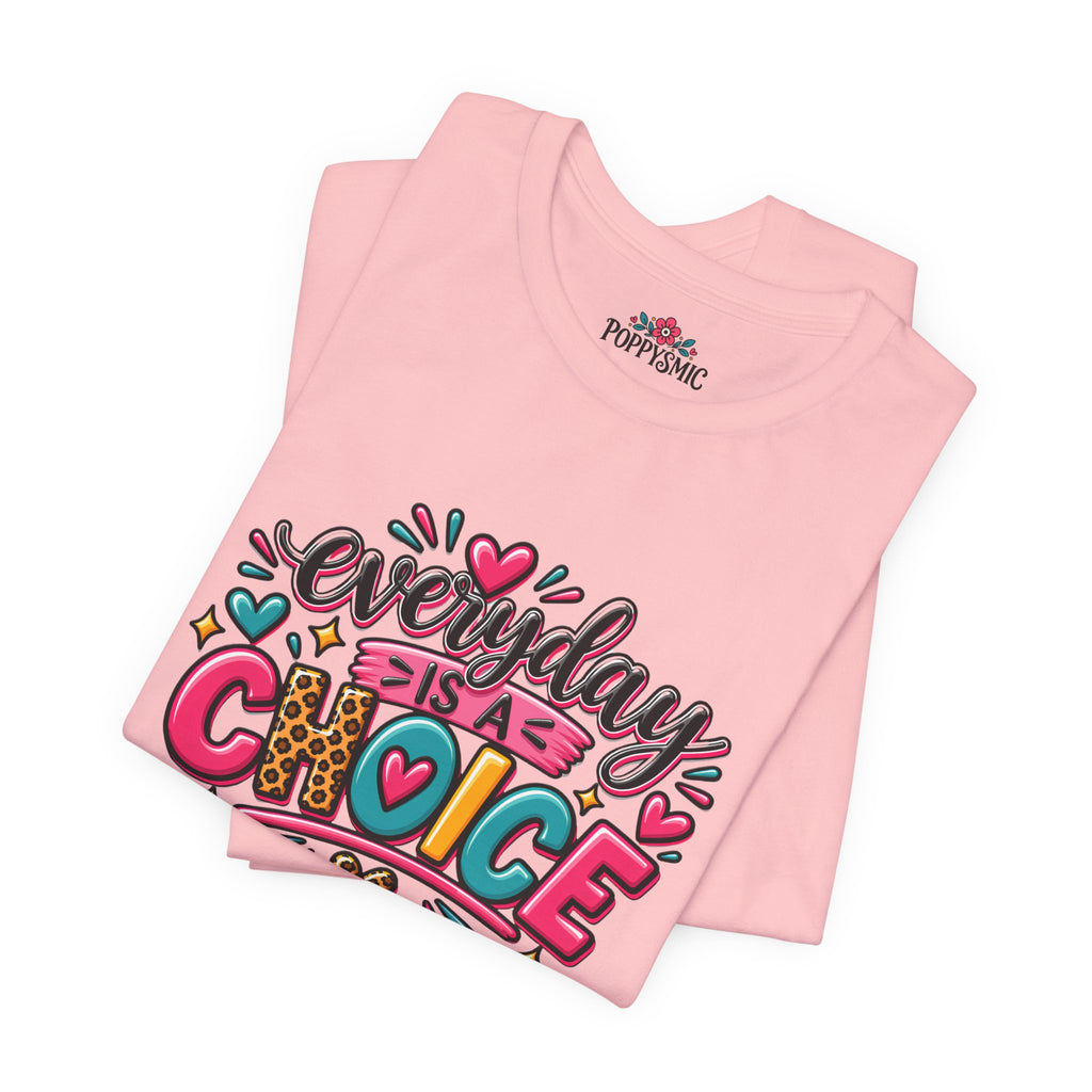 Everyday Is a Choice T-Shirt — Positive Motivational Graphic Tee