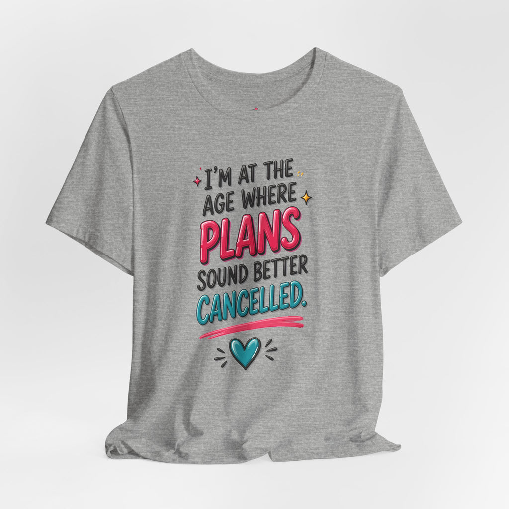 I'm at the Age Where Plans Sound Better Canceled Tee