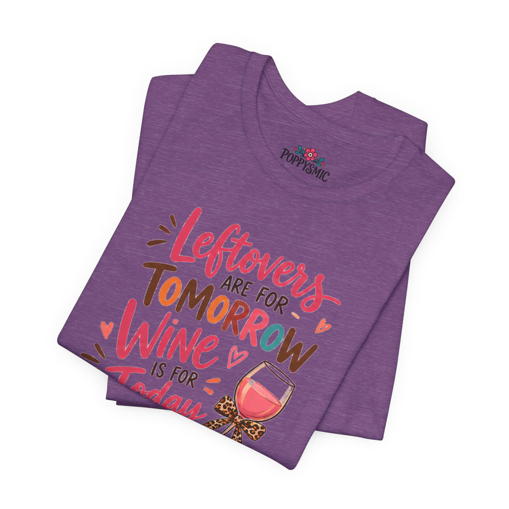 Leftovers Are for Tomorrow, Wine Is for Today T-Shirt
