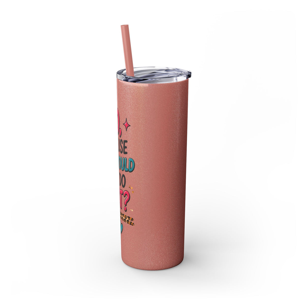 Skinny Tumbler — "No, Because Why Would You Do That?" 20oz Straw Tumbler