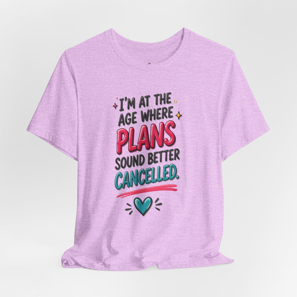 I'm at the Age Where Plans Sound Better Canceled Tee