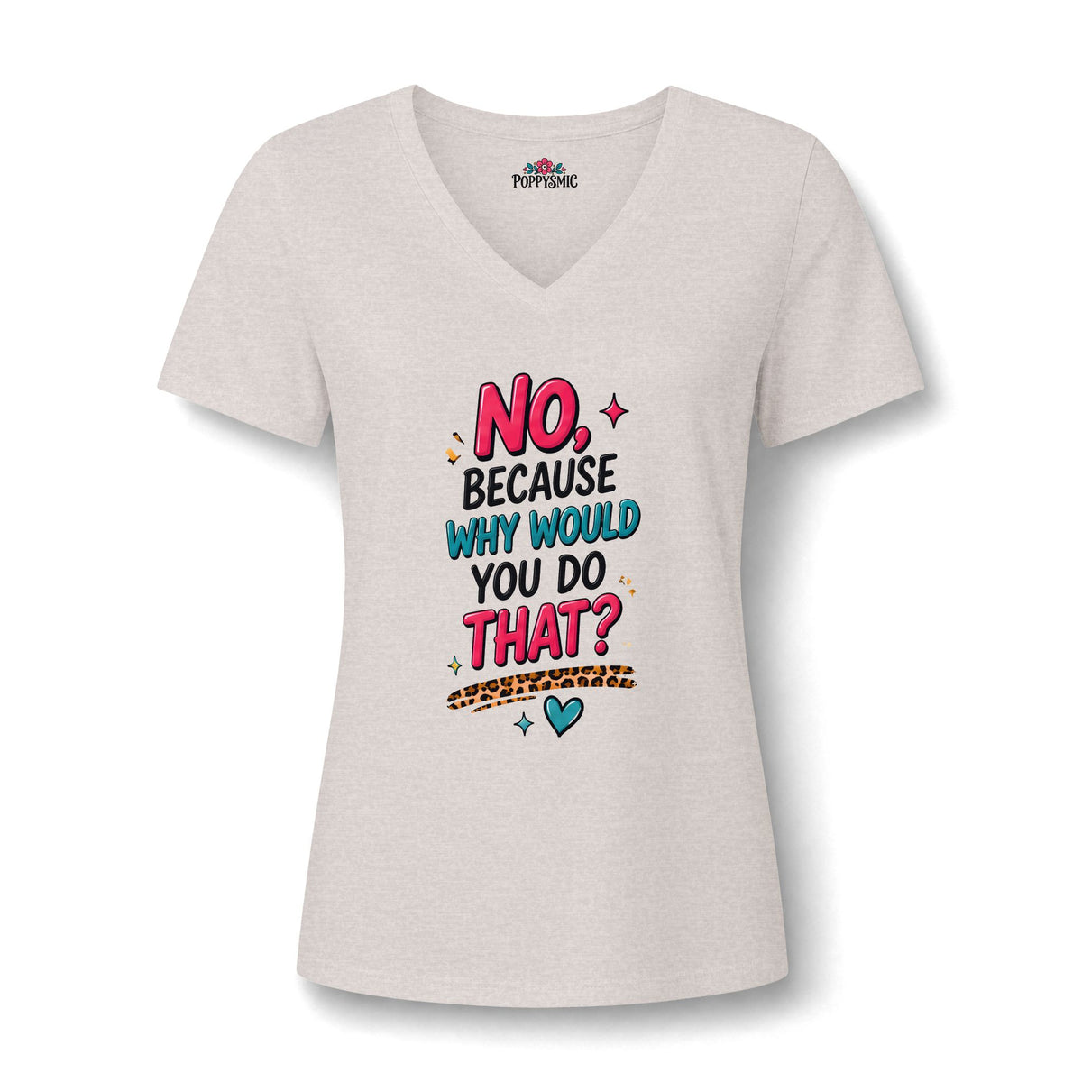 Women's V‑Neck Tee "No, Because Why Would You Do That?" — Funny Graphic Shirt for Moms & Friends