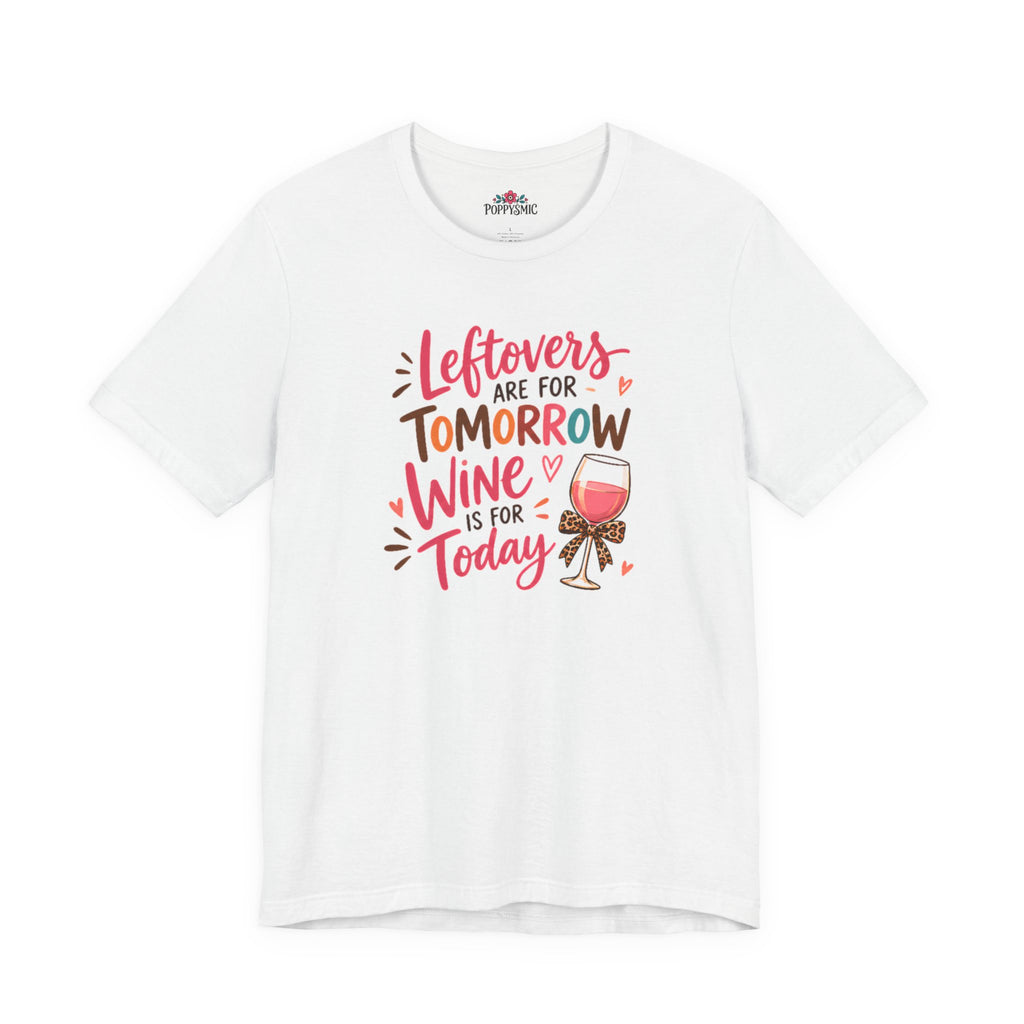 Leftovers Are for Tomorrow, Wine Is for Today T-Shirt