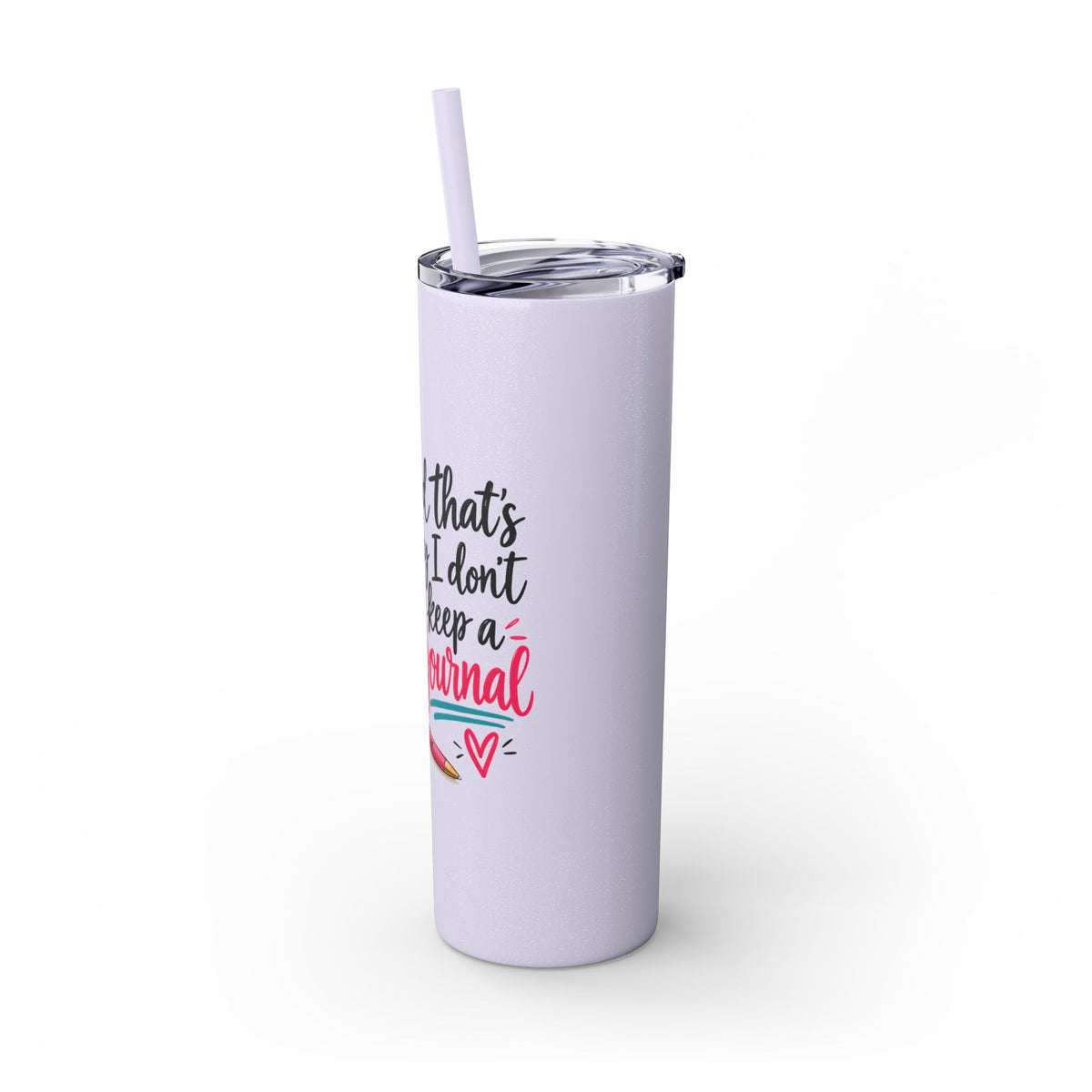 Skinny Tumbler — "And That’s Why I Don’t Keep a Journal" 20oz