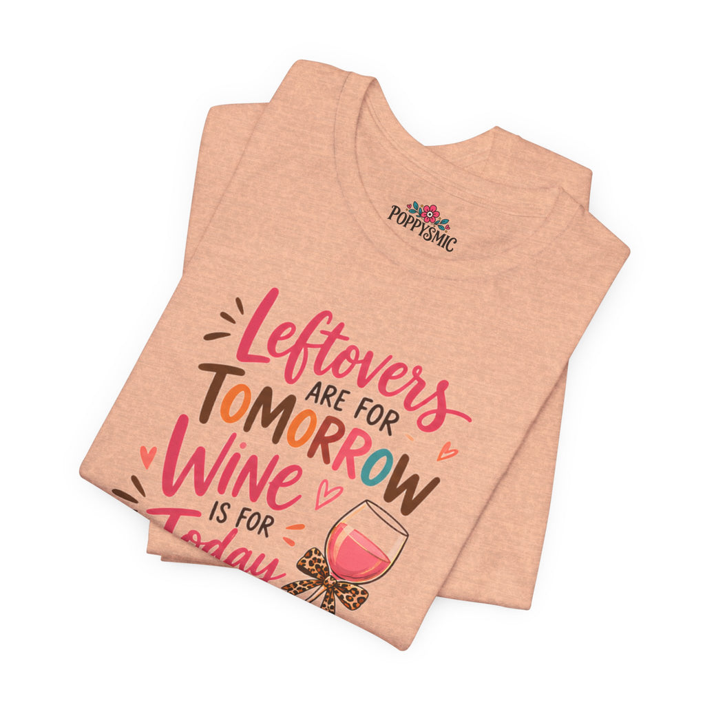 Leftovers Are for Tomorrow, Wine Is for Today T-Shirt