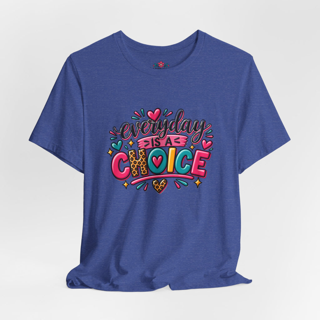 Everyday Is a Choice T-Shirt — Positive Motivational Graphic Tee
