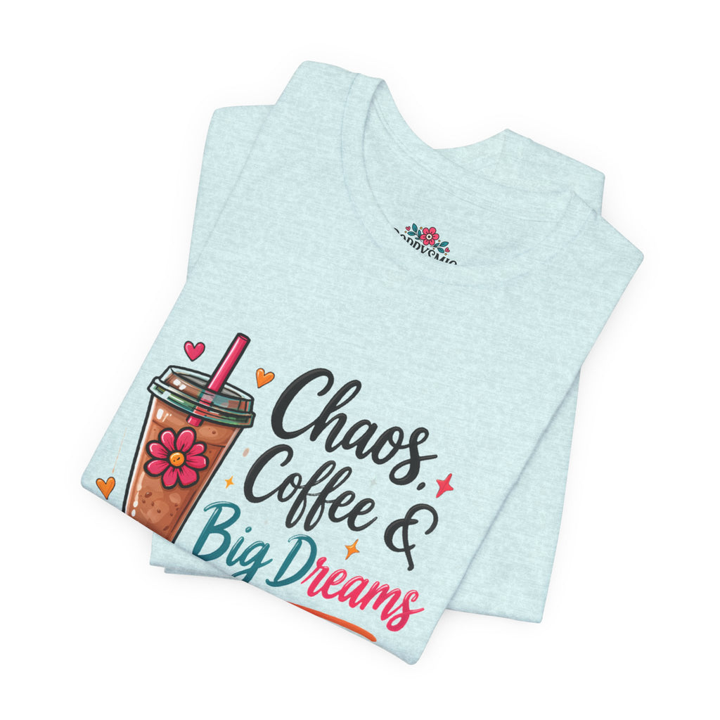 Chaos, Coffee & Big Dreams Tee