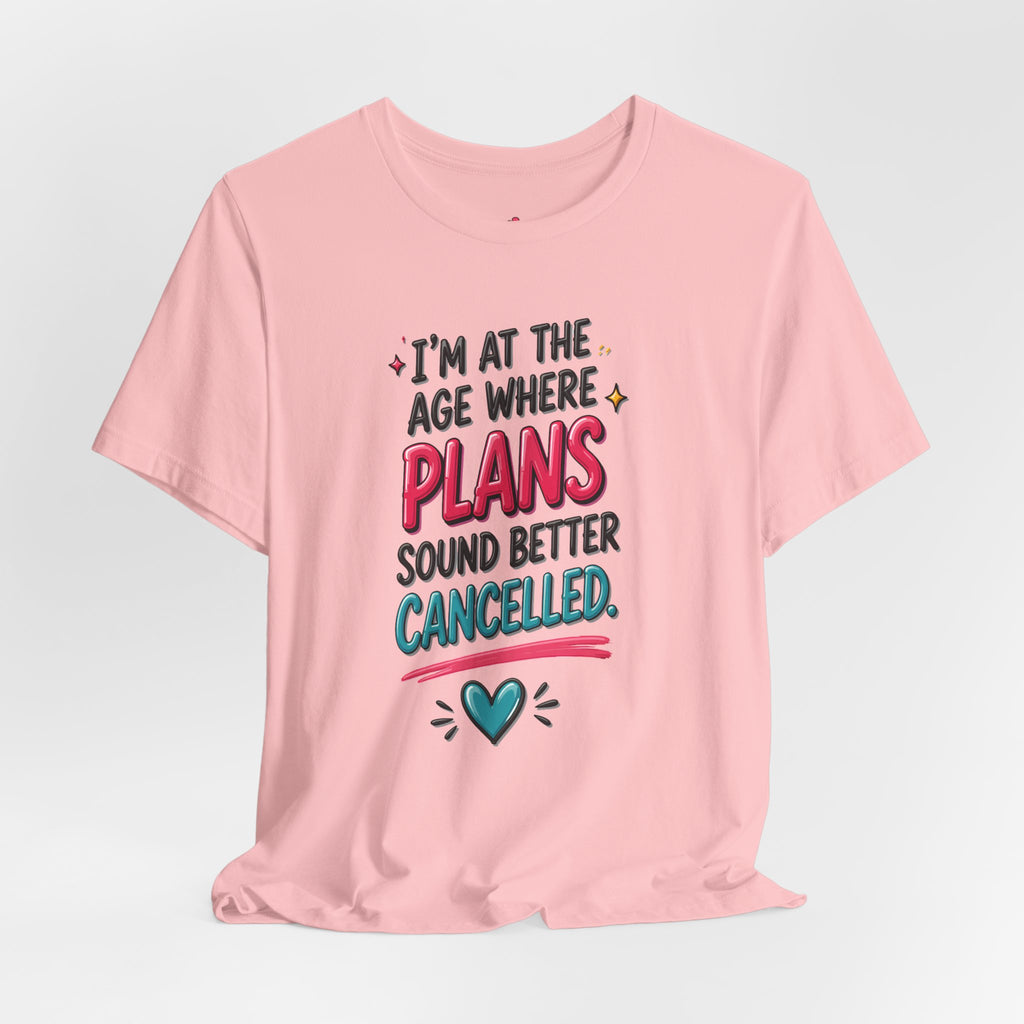 I'm at the Age Where Plans Sound Better Canceled Tee