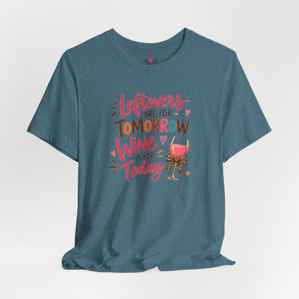 Leftovers Are for Tomorrow, Wine Is for Today T-Shirt