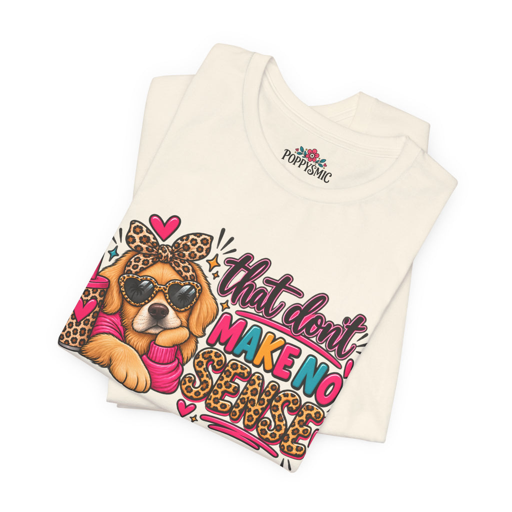 That Don't Make No Sense Unisex Jersey Short Sleeve Tee