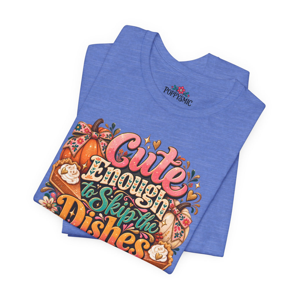 Cute Enough to Skip the Dishes Funny Foodie T-Shirt