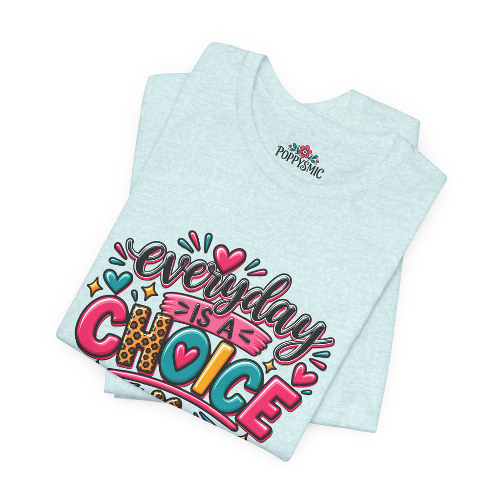 Everyday Is a Choice T-Shirt — Positive Motivational Graphic Tee