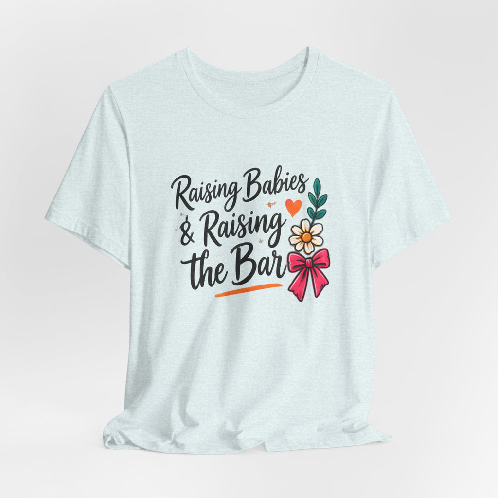 Raising Babies & Raising the Bar T-Shirt