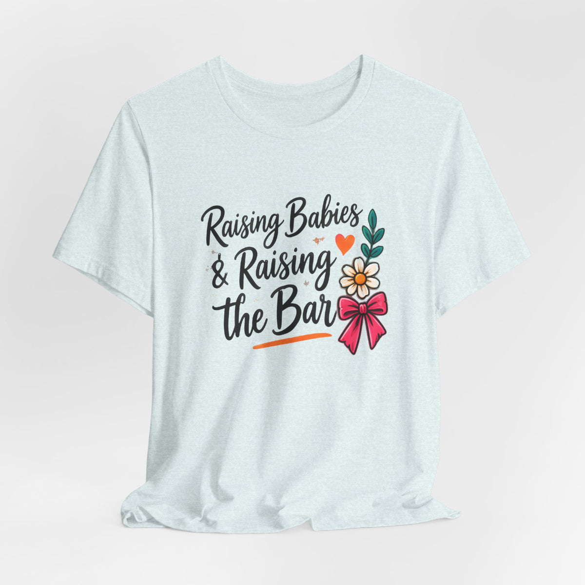 Raising Babies & Raising the Bar T-Shirt