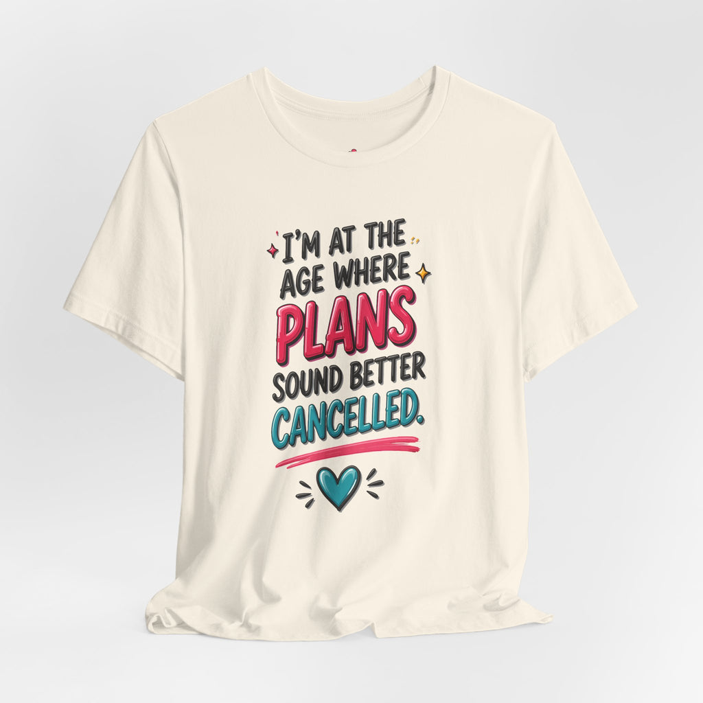 I'm at the Age Where Plans Sound Better Canceled Tee
