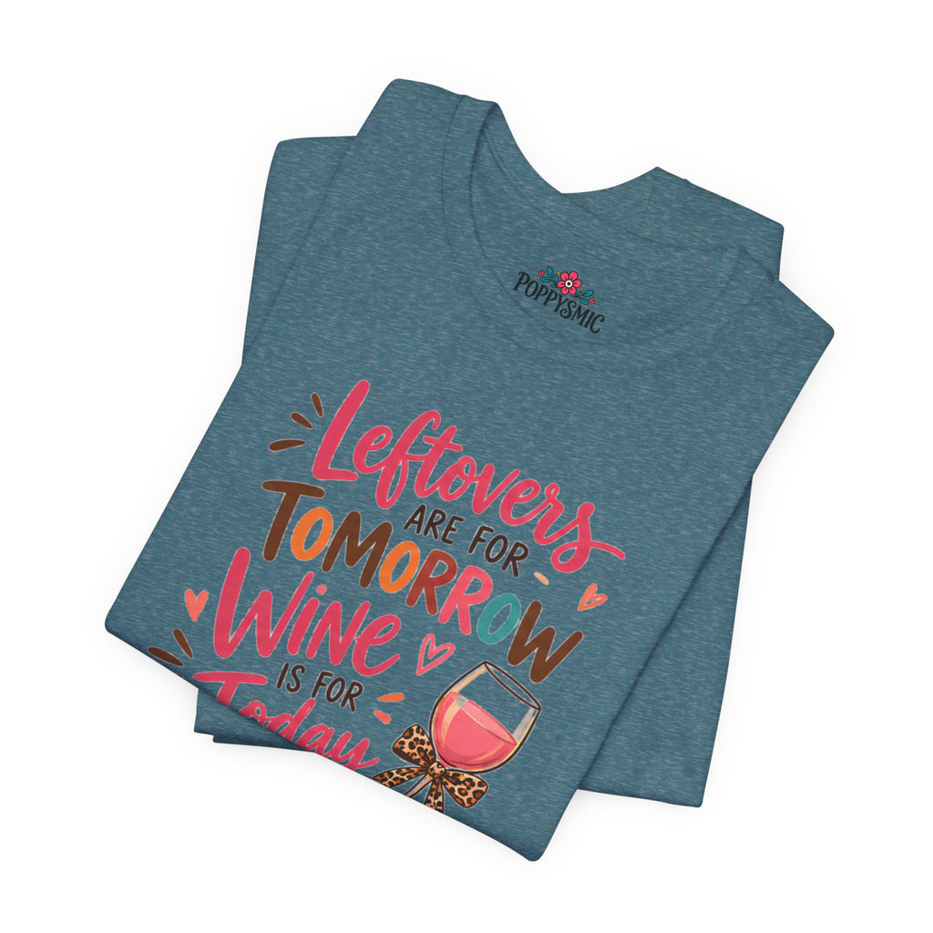 Leftovers Are for Tomorrow, Wine Is for Today T-Shirt