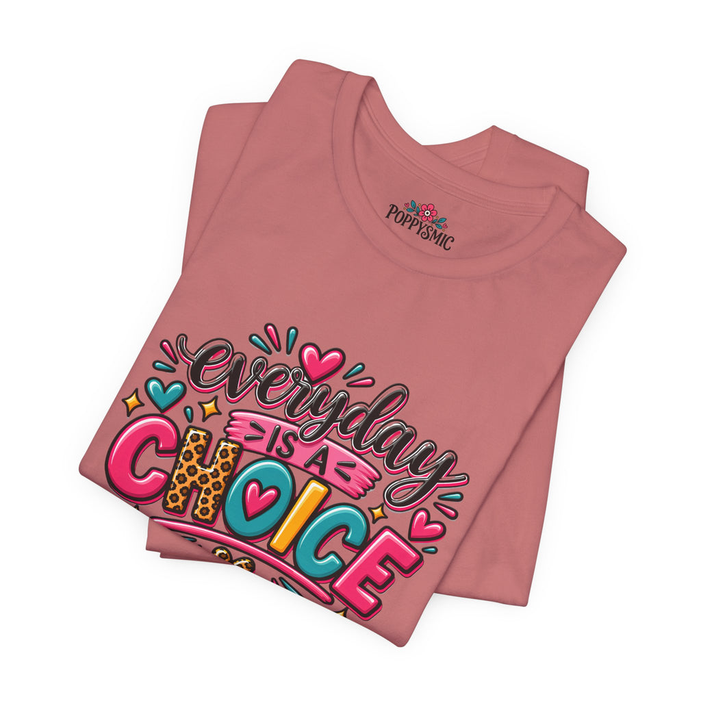 Everyday Is a Choice T-Shirt — Positive Motivational Graphic Tee