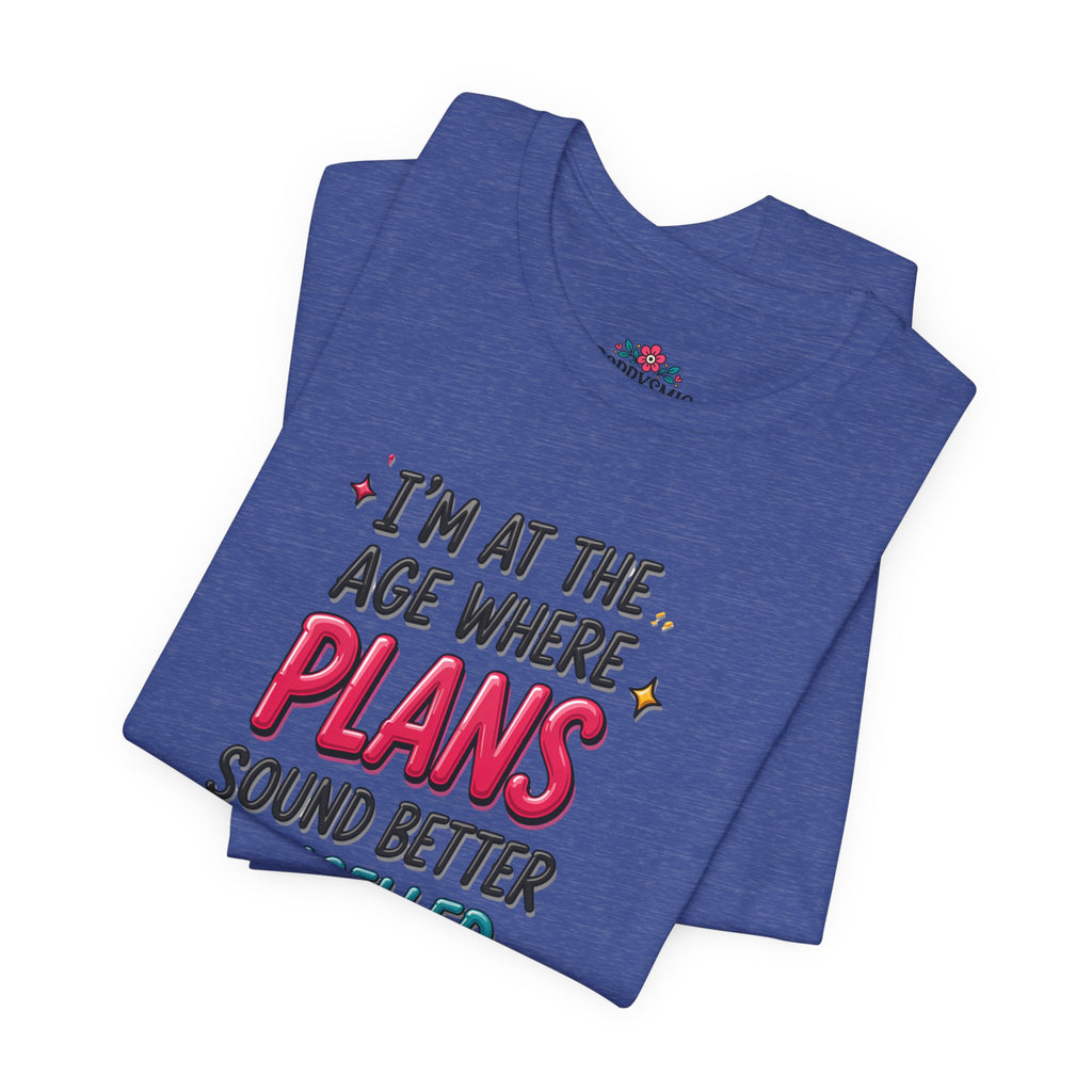I'm at the Age Where Plans Sound Better Canceled Tee