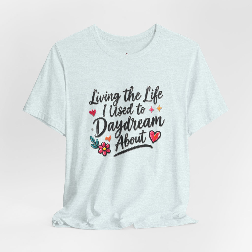 Living the Life I Used to Daydream About T-Shirt