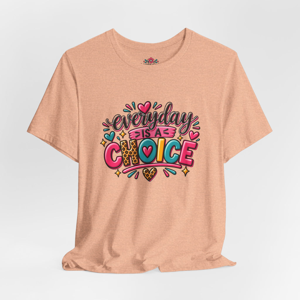 Everyday Is a Choice T-Shirt — Positive Motivational Graphic Tee