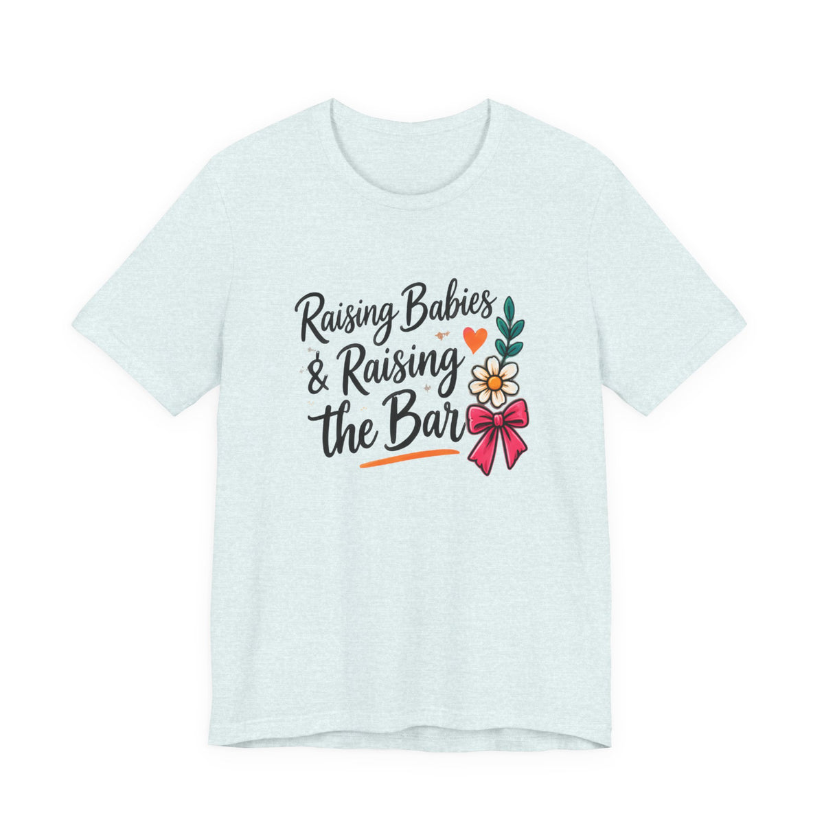 Raising Babies & Raising the Bar T-Shirt