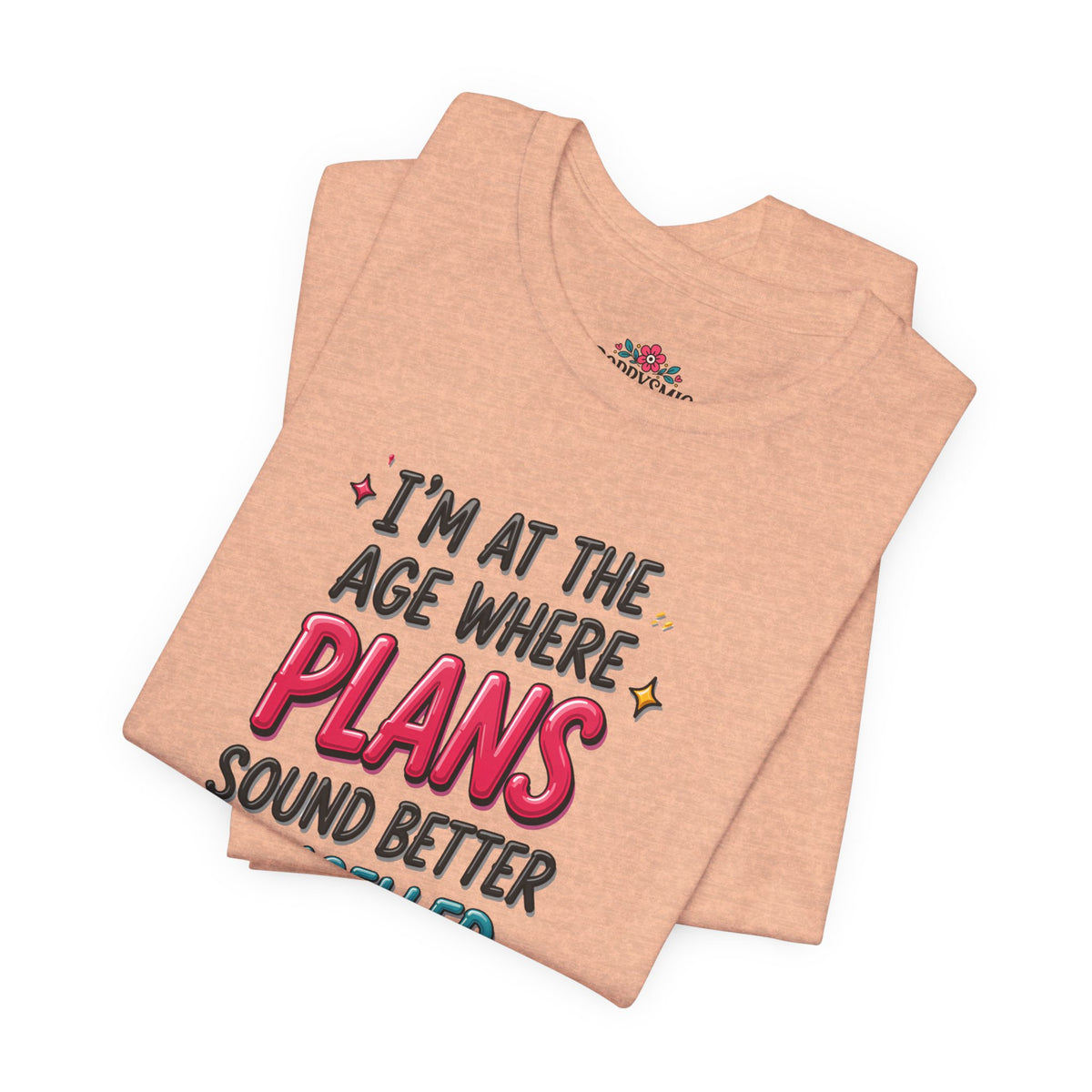 I'm at the Age Where Plans Sound Better Canceled Tee