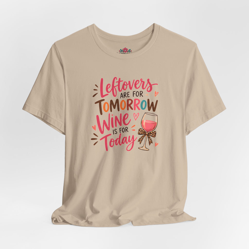 Leftovers Are for Tomorrow, Wine Is for Today T-Shirt