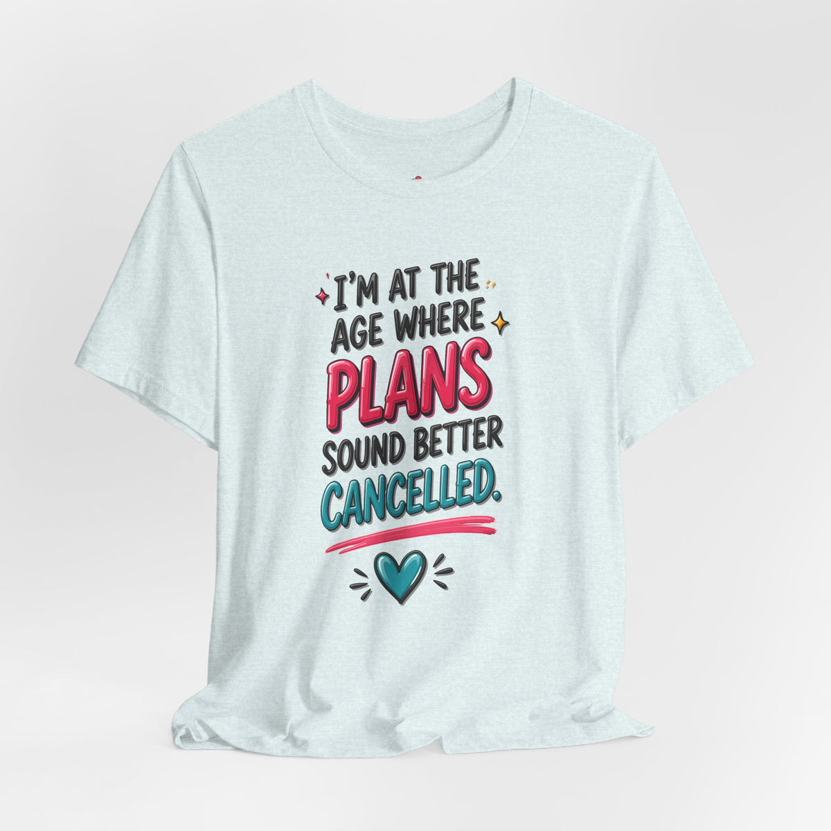 I'm at the Age Where Plans Sound Better Canceled Tee