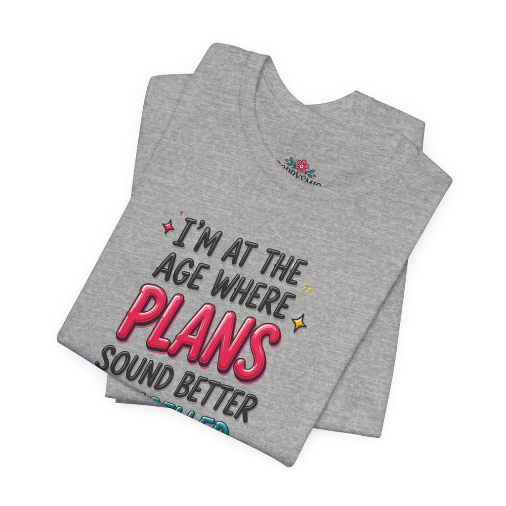 I'm at the Age Where Plans Sound Better Canceled Tee