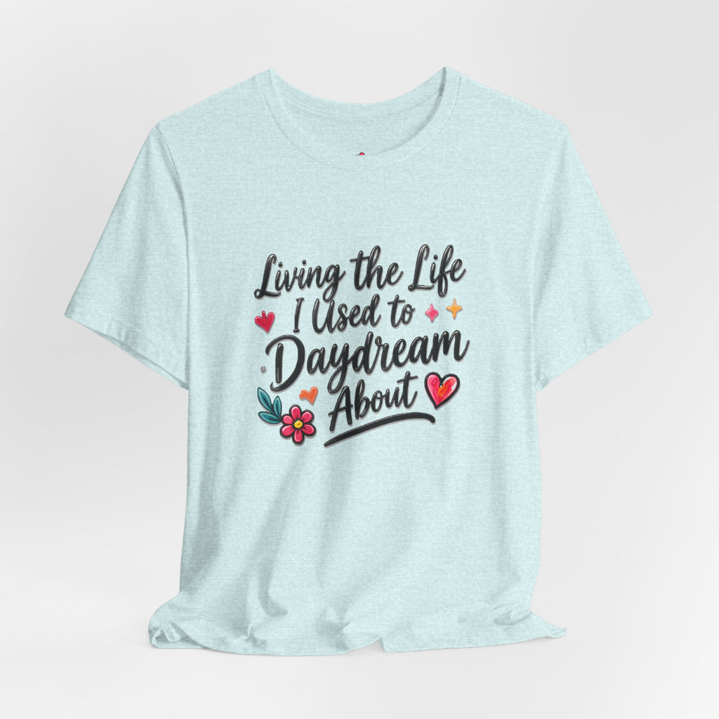 Living the Life I Used to Daydream About T-Shirt