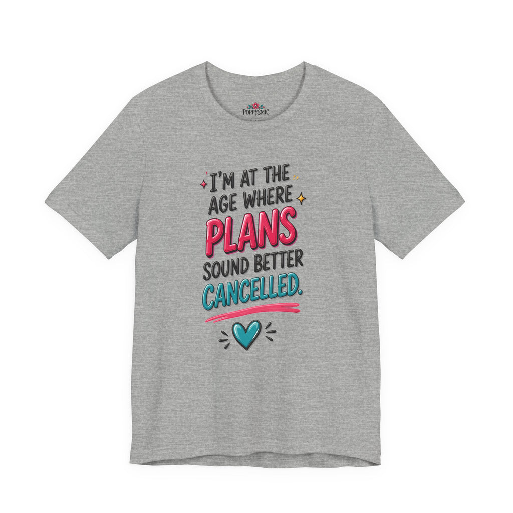 I'm at the Age Where Plans Sound Better Canceled Tee