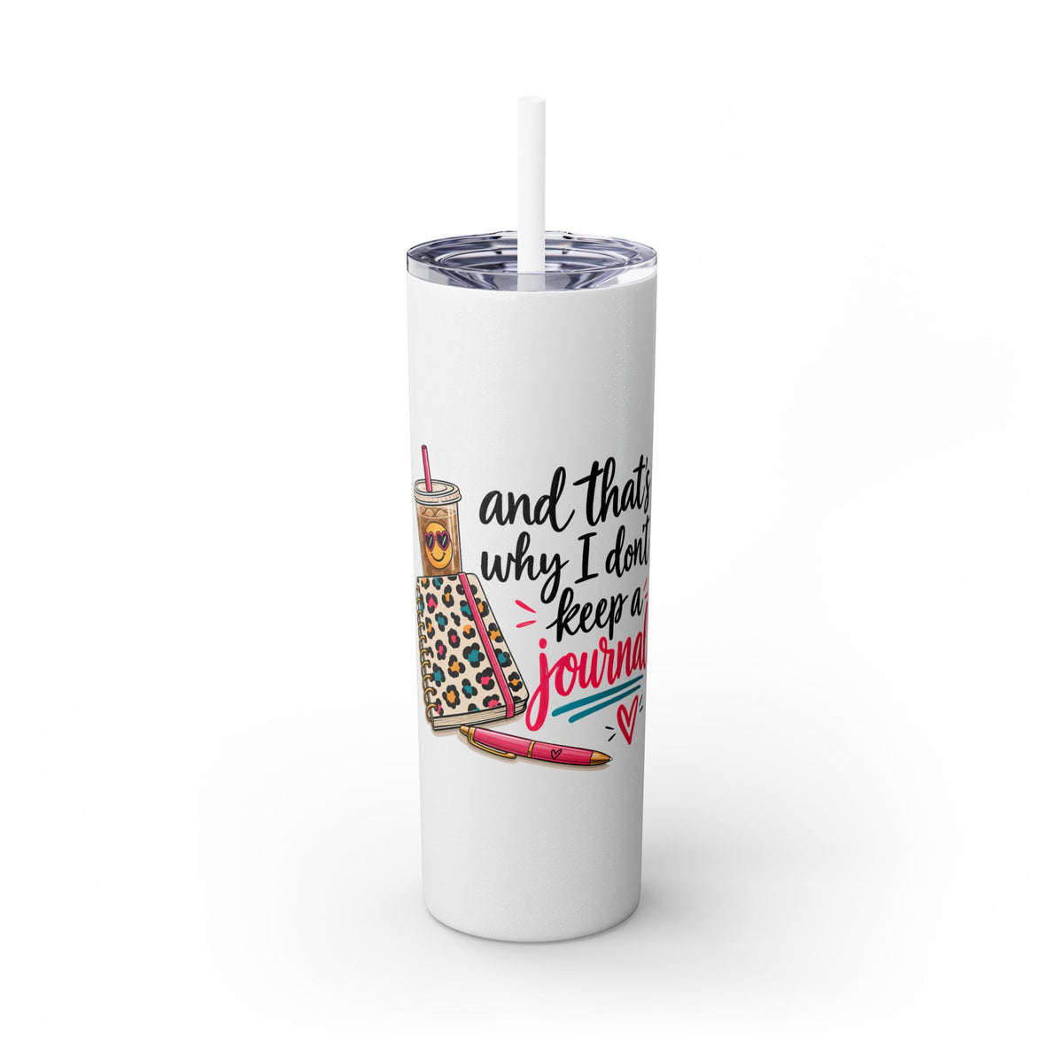 Skinny Tumbler — "And That’s Why I Don’t Keep a Journal" 20oz