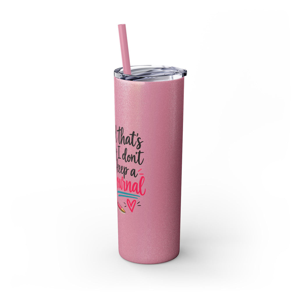 Skinny Tumbler — "And That’s Why I Don’t Keep a Journal" 20oz
