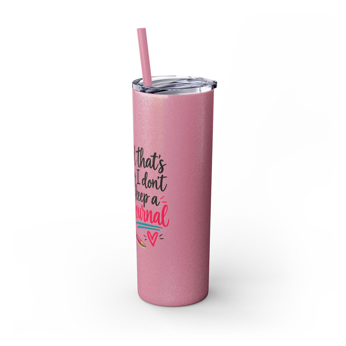 Skinny Tumbler — "And That’s Why I Don’t Keep a Journal" 20oz