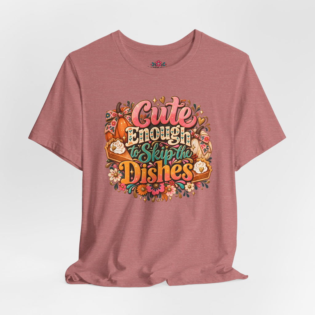 Cute Enough to Skip the Dishes Funny Foodie T-Shirt
