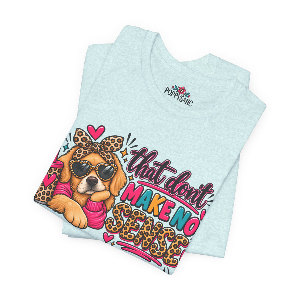 That Don't Make No Sense Unisex Jersey Short Sleeve Tee