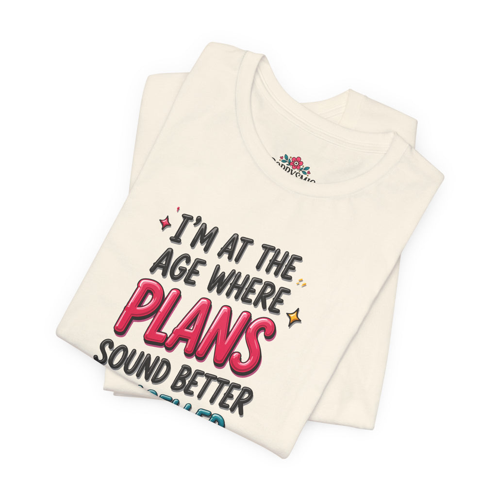 I'm at the Age Where Plans Sound Better Canceled Tee