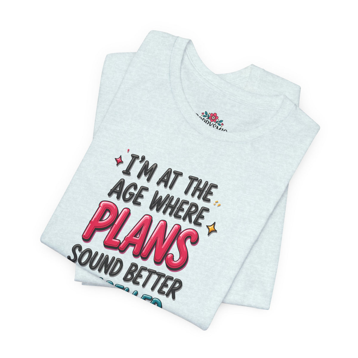 I'm at the Age Where Plans Sound Better Canceled Tee