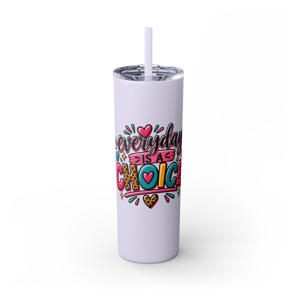 20oz Skinny Tumbler – "Everyday is a Choice" Colorful Inspirational Travel Cup