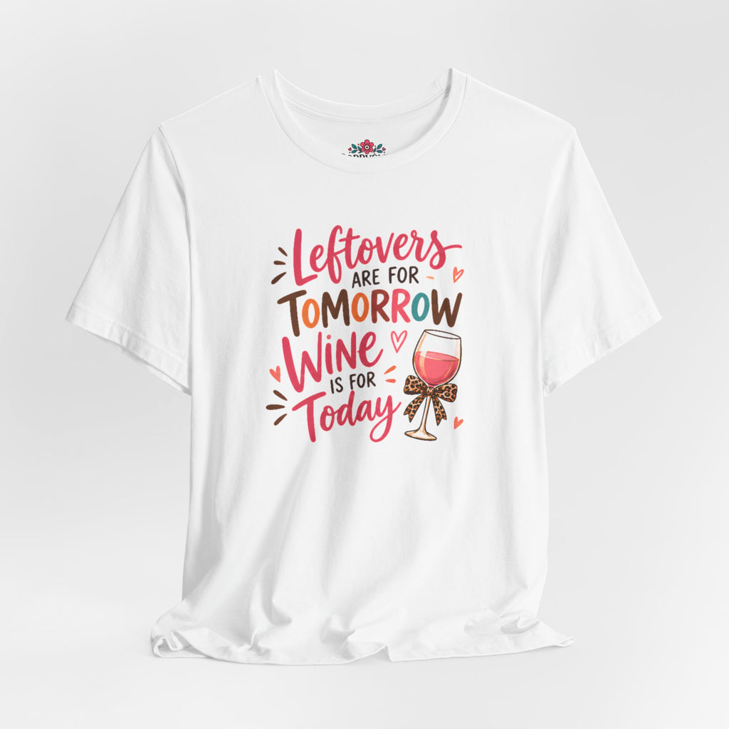 Leftovers Are for Tomorrow, Wine Is for Today T-Shirt