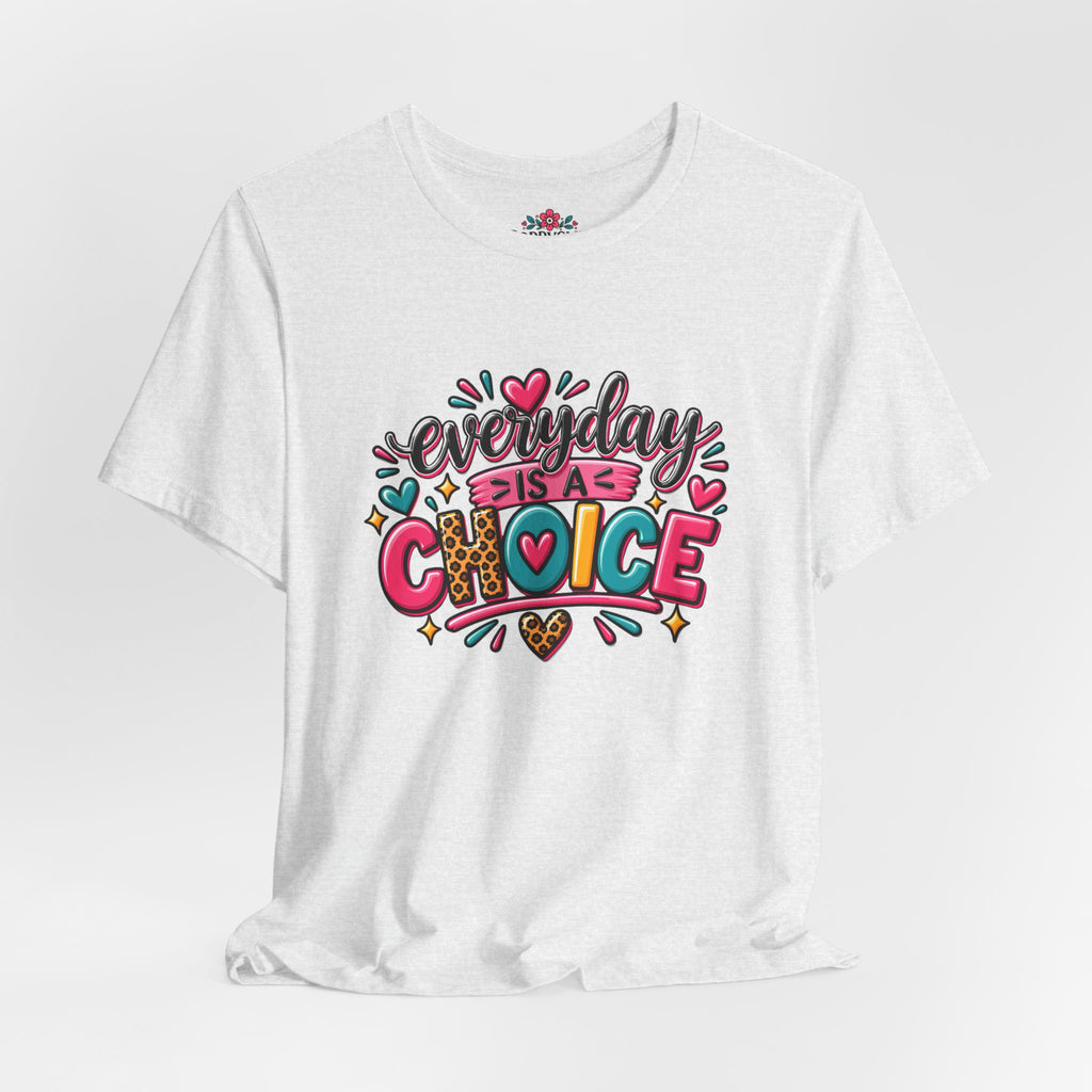 Everyday Is a Choice T-Shirt — Positive Motivational Graphic Tee