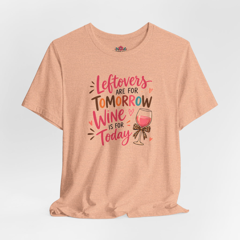 Leftovers Are for Tomorrow, Wine Is for Today T-Shirt