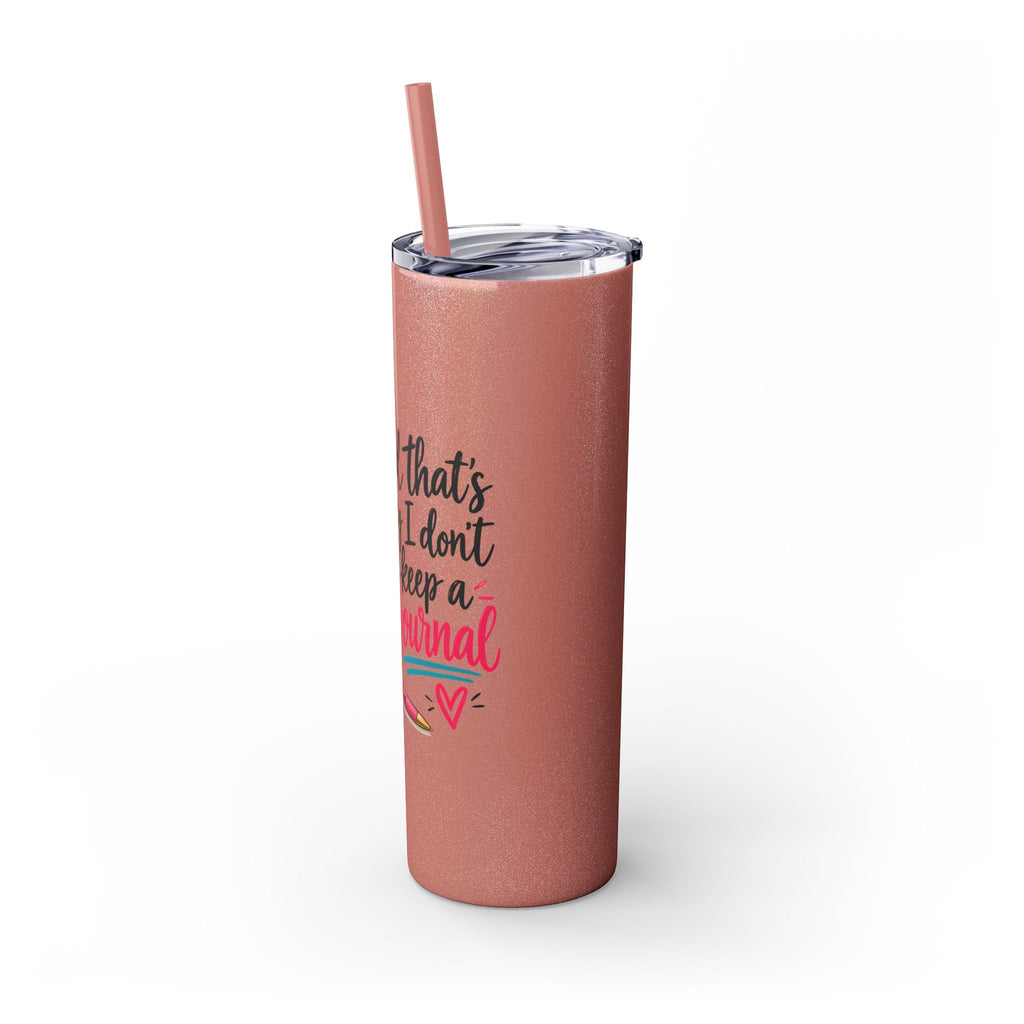 Skinny Tumbler — "And That’s Why I Don’t Keep a Journal" 20oz