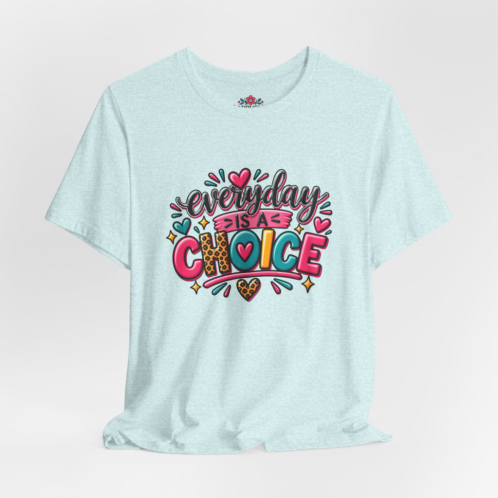 Everyday Is a Choice T-Shirt — Positive Motivational Graphic Tee