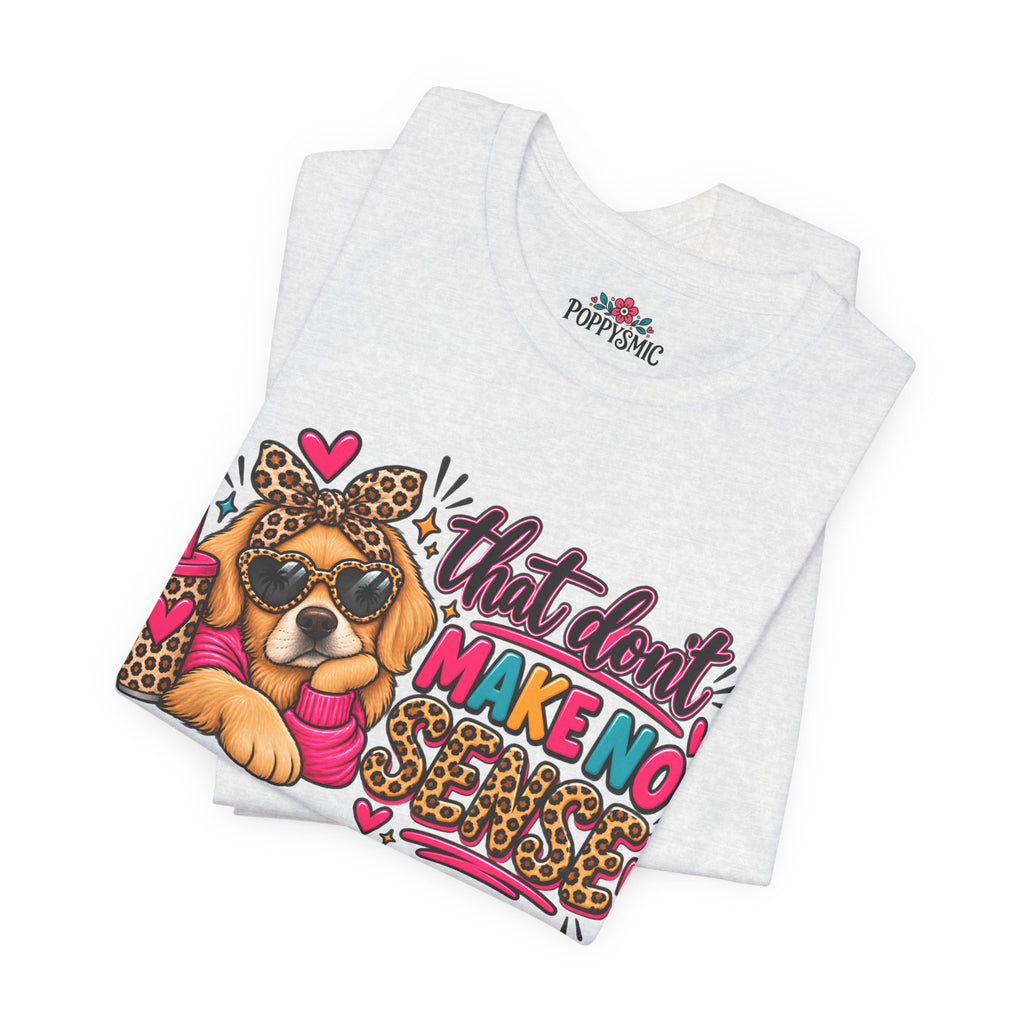 That Don't Make No Sense Unisex Jersey Short Sleeve Tee