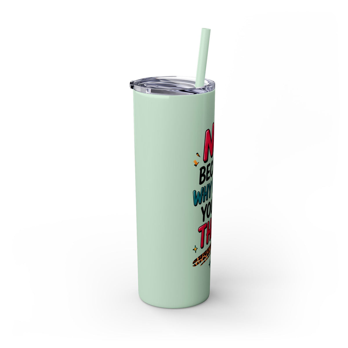 Skinny Tumbler — "No, Because Why Would You Do That?" 20oz Straw Tumbler