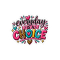 Everyday Is A Choice Sticker — Colorful Affirmation Kiss-Cut Sticker